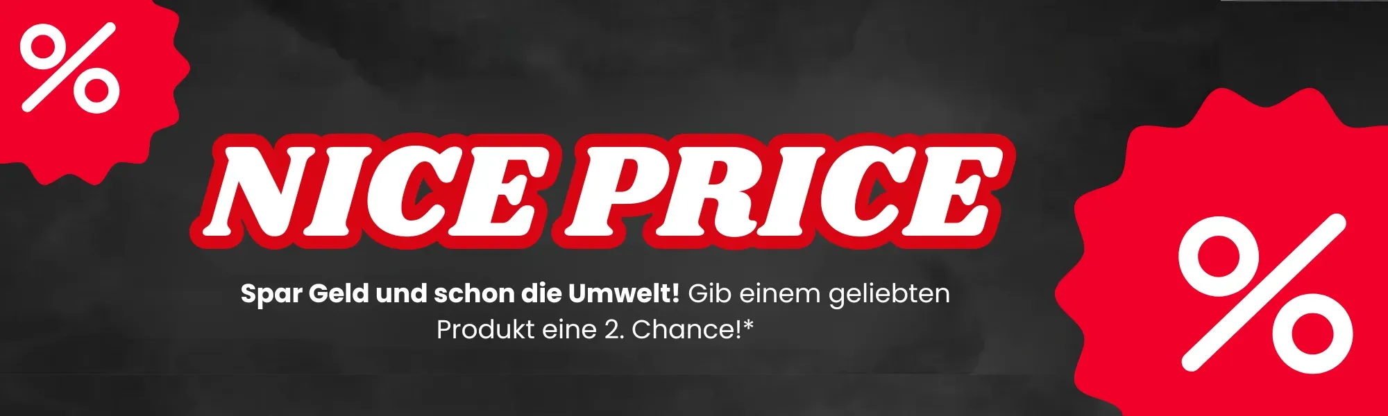 NICE PRICE Spar Geld und schon die Umwelt! Gib einem geliebten Produkt eine 2. Chance!*
